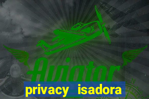 privacy isadora vale gratis